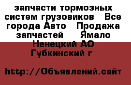 запчасти тормозных систем грузовиков - Все города Авто » Продажа запчастей   . Ямало-Ненецкий АО,Губкинский г.